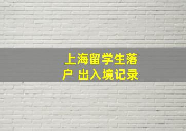 上海留学生落户 出入境记录